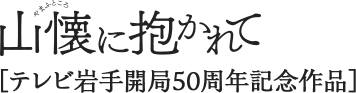 山懐に抱かれて［テレビ岩手開局50周年記念作品］